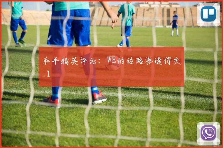 和平精英评论：WE的边路渗透得失_1