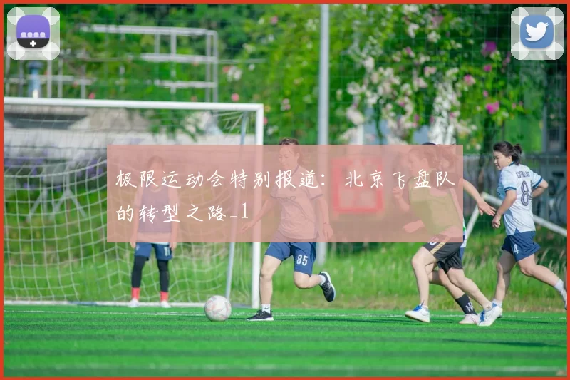 极限运动会特别报道：北京飞盘队的转型之路_1